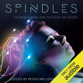 Spindles: Short Stories from the Science of Sleep (Science-into-Fiction) (Unabridged)
