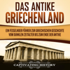 Das antike Griechenland [Ancient Greece]: Ein fesselnder Führer zur griechischen Geschichte vom Dunklen Zeitalter bis zum Ende der Antike [A Captivating Guide to Greek History Starting from the Greek Dark Age to the End of Antiquity] (Unabridged) - Captivating History