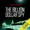 The Billion Dollar Spy: A True Story of Cold War Espionage and Betrayal (Unabridged) - David E. Hoffman