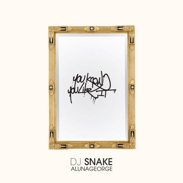 You Know You Like It - Single - DJ Snake & AlunaGeorge