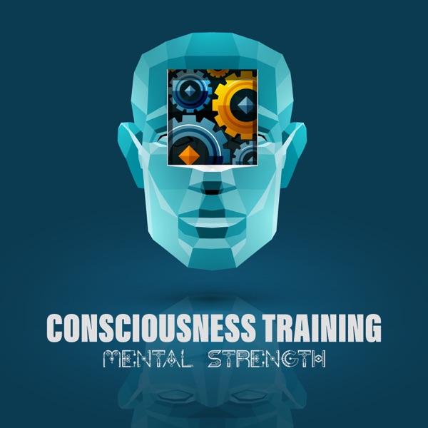 Consciousness Training: Mental Strength - Mindfulness Meditation, Finding Harmony & Balance