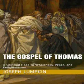 The Gospel of Thomas: A Spiritual Road to Wholeness, Peace, and Enlightenment (Unabridged)