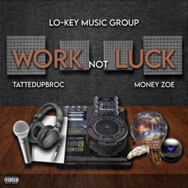It's Work Not Luck (feat. Tattedupbroc & Money Zoe) Lo-Key Music Group 