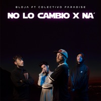 No Lo Cambio X Na' - Single - Bloja & Colectivo Paradise