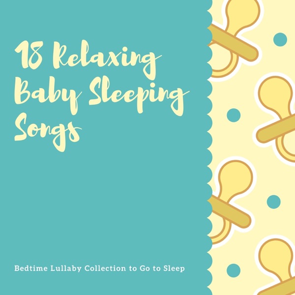18 Relaxing Baby Sleeping Songs - Bedtime Lullaby Collection to Go to Sleep
