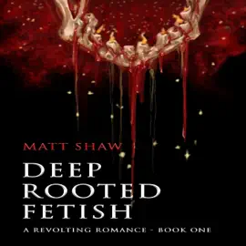 Deep Rooted Fetish: A Revolting Romance (Unabridged)
