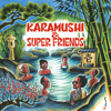 壱 - KARAMUSHI&SuperFriends