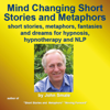 Mind Changing Short Stories & Metaphors: For Hypnosis, Hypnotherapy & NLP (Unabridged) - John Smale