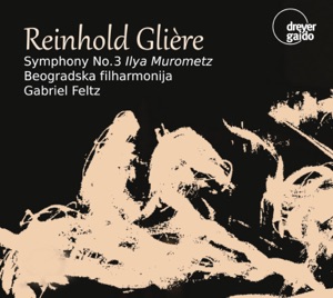 Glière: Symphony No. 3 in B Minor, Op. 42 "Ilya Muromets"