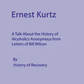 Ernest Kurtz: A Talk About the History of Alcoholics Anonymous from Letters of Bill Wilson (Unabridged)