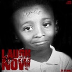 Laugh Now Cry Later