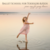 Ballet School for Toddlers & Kids – Piano Songs for Young Dancers, Toddler Dance Classes Background Music - Dancing like Kids & Princess Cindarella