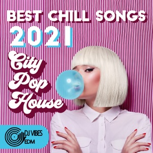 Best Chill Songs 2021: City Pop House, Easy Listening Beats, Good Hose Vibes, Mellow Summer EDM, Vaporwave Chillout