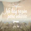No Hay Razón Para Odiarte