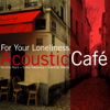 For Your Loneliness - Acoustic Cafe