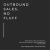 Outbound Sales, No Fluff: Written by Two Millennials Who Have Actually Sold Something This Decade (Unabridged) - Rex Biberston & Ryan Reisert