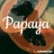 Papaya - tubebackr lyrics