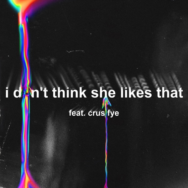 I Don't Think She Likes That (feat. Crusifye)