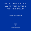 Drive Your Plow Over the Bones of the Dead (Unabridged) - Olga Tokarczuk