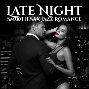 Late Night Smooth Sax Jazz Romance: Sexy Chill Jazz Lounge Music, Endless Love, Smooth Instrumental Songs for Sensual Evening