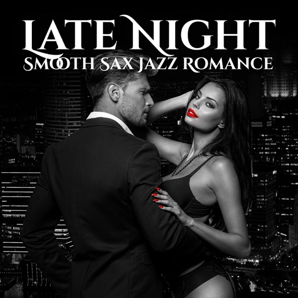 Late Night Smooth Sax Jazz Romance: Sexy Chill Jazz Lounge Music, Endless Love, Smooth Instrumental Songs for Sensual Evening