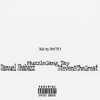 Talk My Shit,Pt. 3 (feat. Samuel Shabazz & StevenBTheGreat) - Single - Muzzlegang Tay