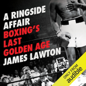 A Ringside Affair: Boxing's Last Golden Age (Unabridged)