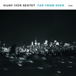 Vijay Iyer Sextet - Far from Over