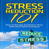 Stress: Stress Reduction 101: How to Manage and Reduce Stress with Stress Relief Techniques (Unabridged) - Stephenie Roberts