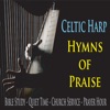Celtic Harp Hymns of Praise (Bible Study, Quiet Time, Church Service & Prayer Hour)