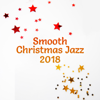 Smooth Christmas Jazz 2018: Full Immersion, Perfect Mood, Happy Holidays, Winter Time, Relaxing Lounge Chill - Instrumental Jazz Music Ambient & Chritmas Jazz Music Collection