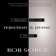 Dealing with the Rejection and Praise of Man (Unabridged) - Bob Sorge