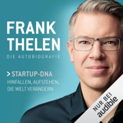 Frank Thelen - Die Autobiografie: Startup-DNA. Hinfallen, Aufstehen, die Welt verändern