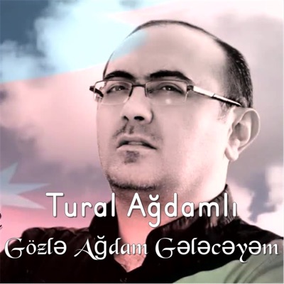 Tural Ağdamlı - Gözlə Ağdam Gələcəyəm