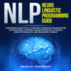 NLP: Neuro-Linguistic Programming Guide: A Beginner’s Guide to NLP and How It Improves Concentration and Emotional Control, Human Psychology, Hypnosis, Cognitive Behavior, and Behavioral Therapy (Unabridged) - Bradley Enderson