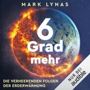 6 Grad mehr: Die verheerenden Folgen der Erderwärmung - Mark Lynas