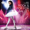 ROCK THE BALLET  Rock & Pop for Ballet Inspirational Ballet Class Music