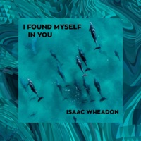 I Found Myself in You - Single - Isaac Wheadon