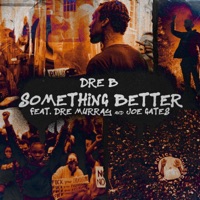 Something Better (feat. Dre Murray & Joe Gates) - Single - Dre B