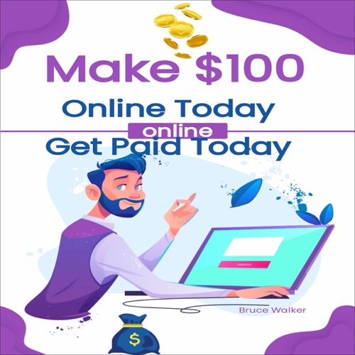 Make $100 Online Today: Get Paid Today (Unabridged) cover