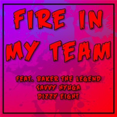 Fire In My Team (feat. Baker the Legend, Savvy Hyuga & Dizzy Eight) - Single
