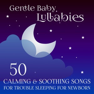 Gentle Baby Lullabies: 50 Calming & Soothing Songs for Trouble Sleeping for Newborn