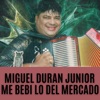 Me Bebi Lo del Mercado - Miguel Duran Junior - Single