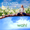 Elevated - Wah!