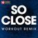 So Close (Extended Workout Remix) - Power Music Workout