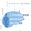 L'intelligence autonome du corps - Stéphane Drouet