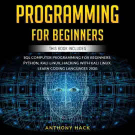 Programming for Beginners: This Book Includes: SQL Computer Programming for Beginners, Python, Kali Linux, Hacking with Kali Linux. Learn Coding Languages 2020. (Unabridged)
