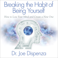 Dr. Joe Dispenza - Breaking the Habit of Being Yourself artwork