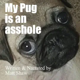 My Pug Is an A*****e (Unabridged)