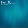 Mark W Griffiths - Even So....